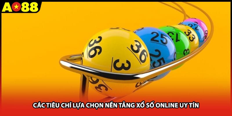 Các tiêu chí lựa chọn nền tảng xổ số online uy tín