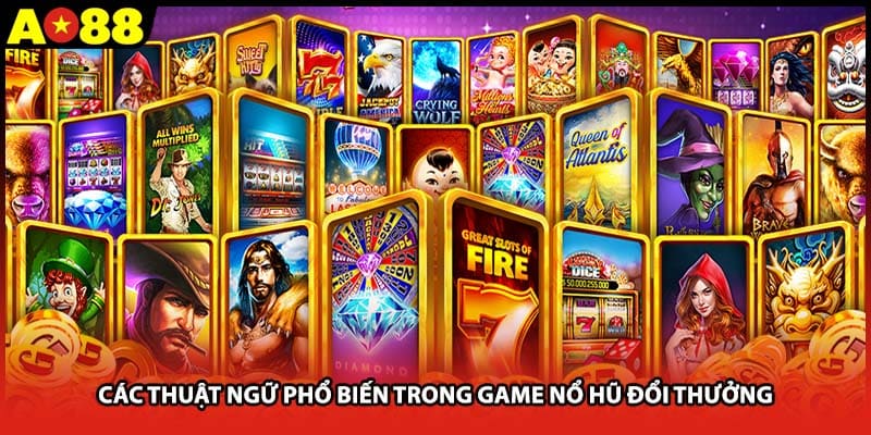 Những thuật ngữ thường gặp trong game nổ hũ đổi thưởng 